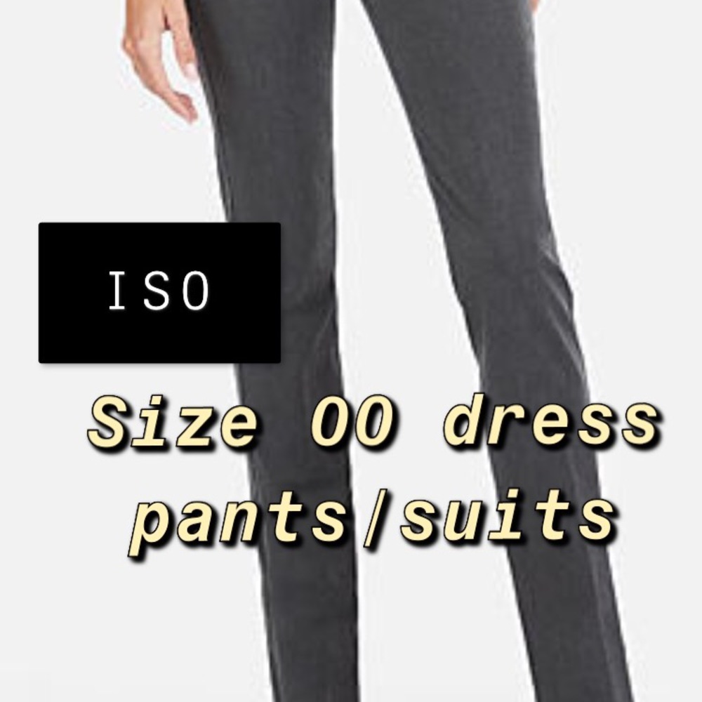 ISO- size 00 dress pants, slacks and full suits!